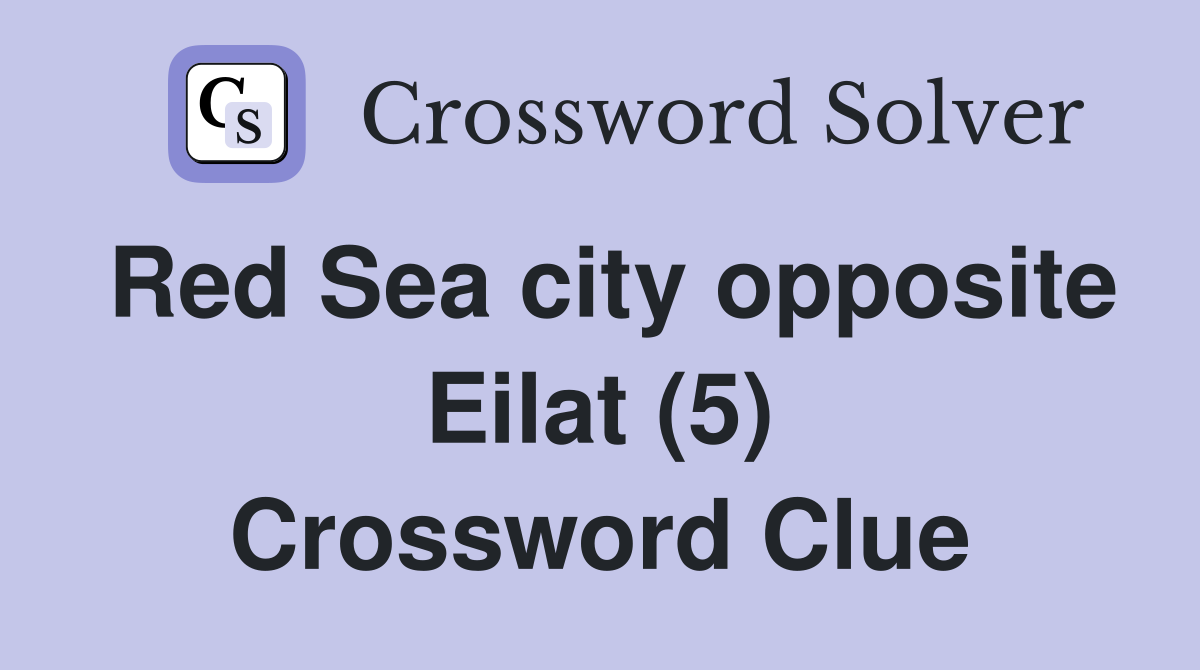 Red Sea city opposite Eilat (5) Crossword Clue Answers Crossword Solver